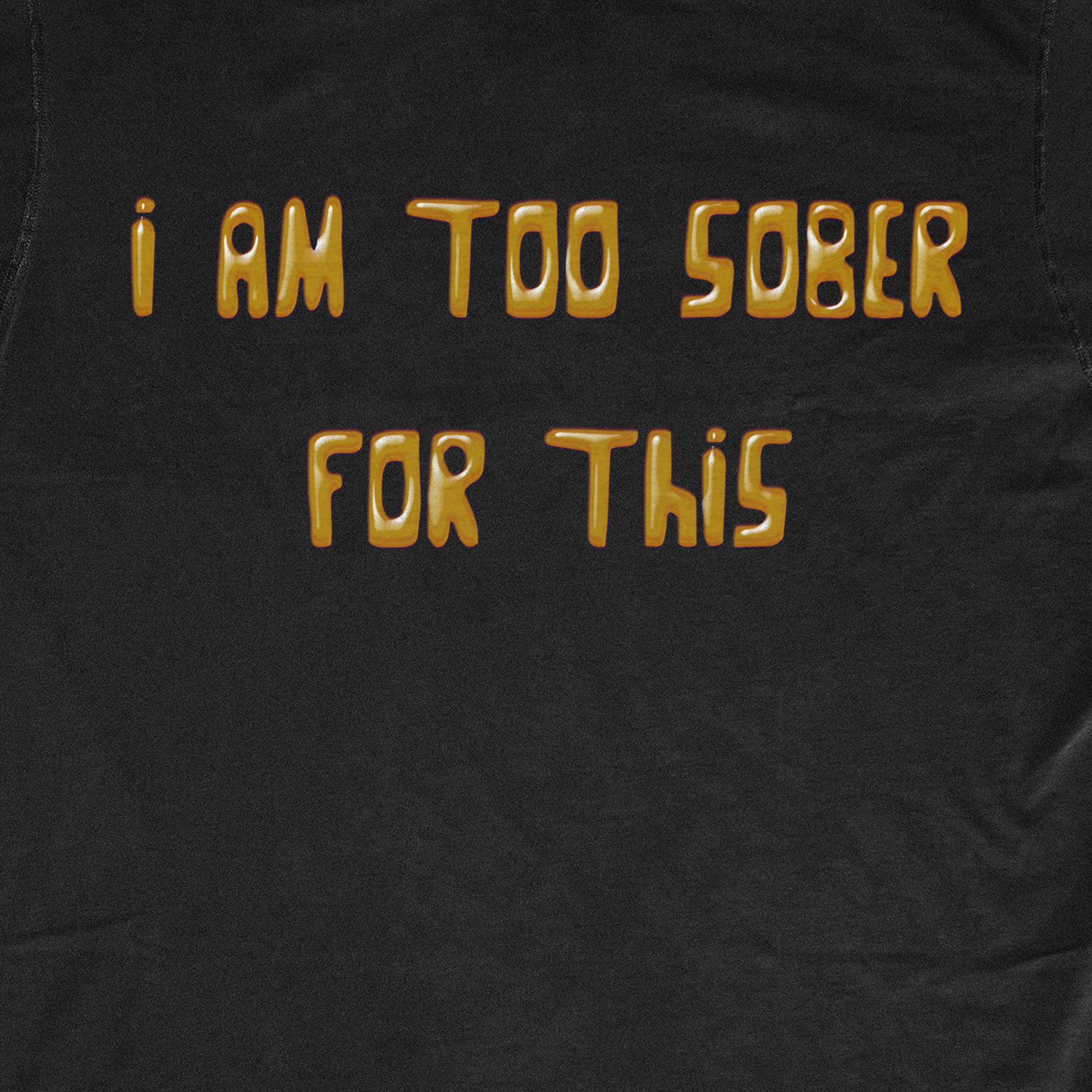 I AM TOO SOBER FOR THIS