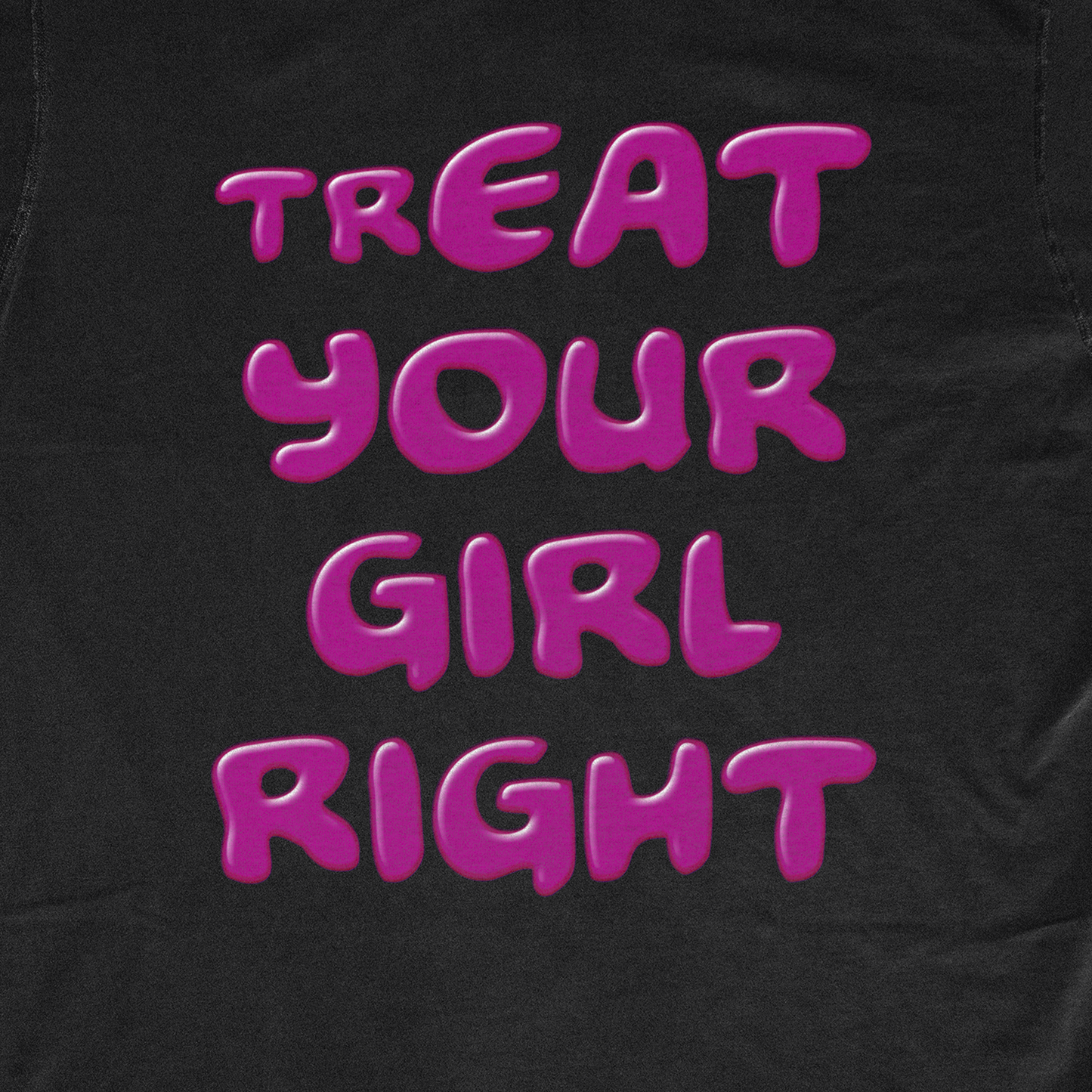 trEAT YOUR GIRL RIGHT