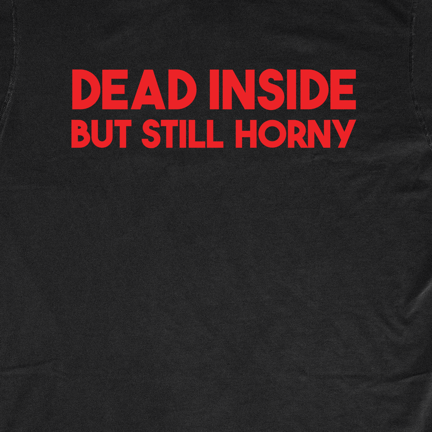 DEAD INSIDE BUT STILL HORNY