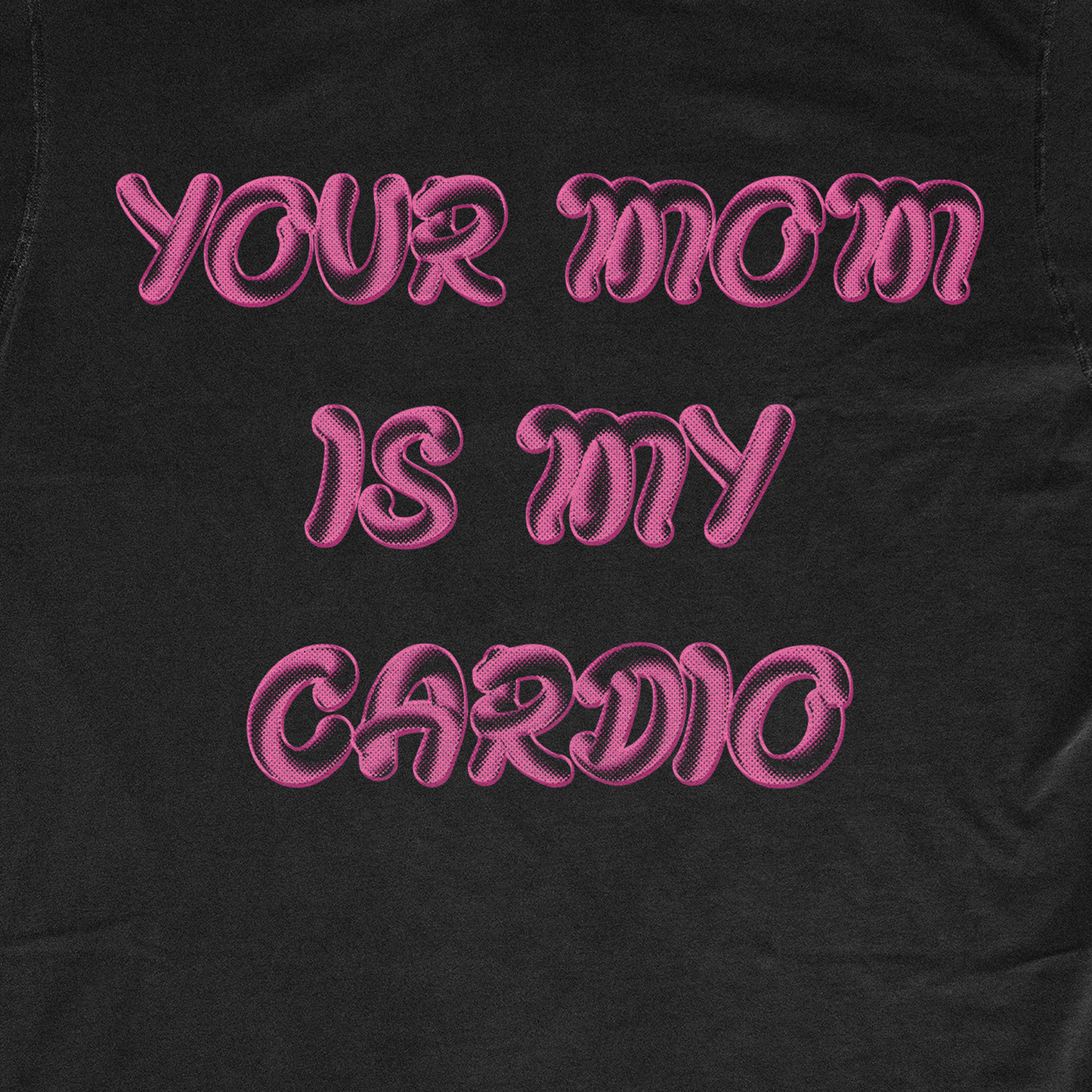 YOUR MOM IS MY CARDIO