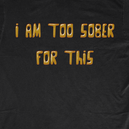 I AM TOO SOBER FOR THIS