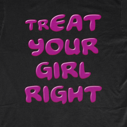 trEAT YOUR GIRL RIGHT