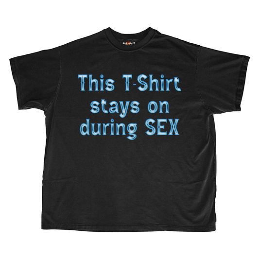 THIS TSHIRT STAYS ON DURING SEX