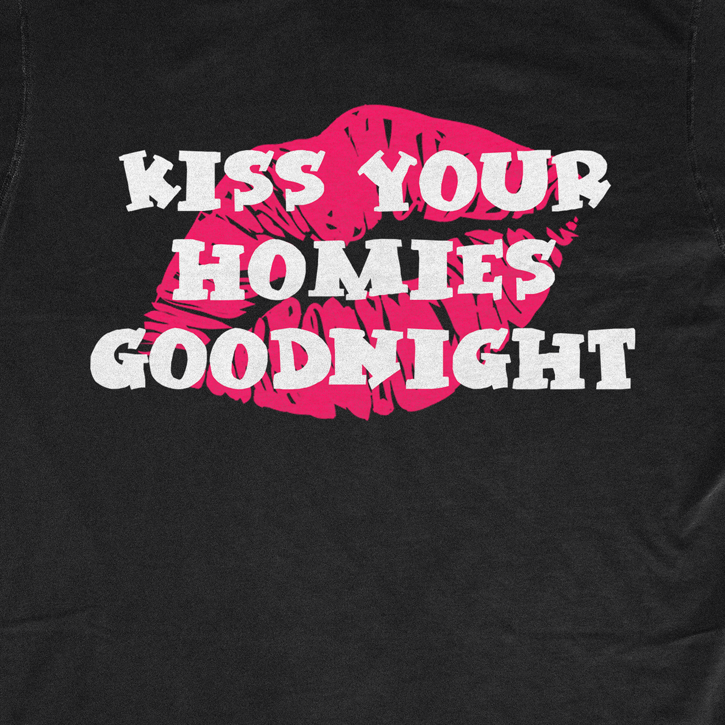 KISS YOUR HOMIES GOODNIGHT