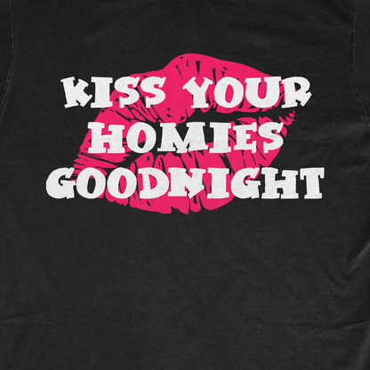 KISS YOUR HOMIES GOODNIGHT