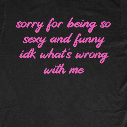 SORRY FOR BEING SO SEXY