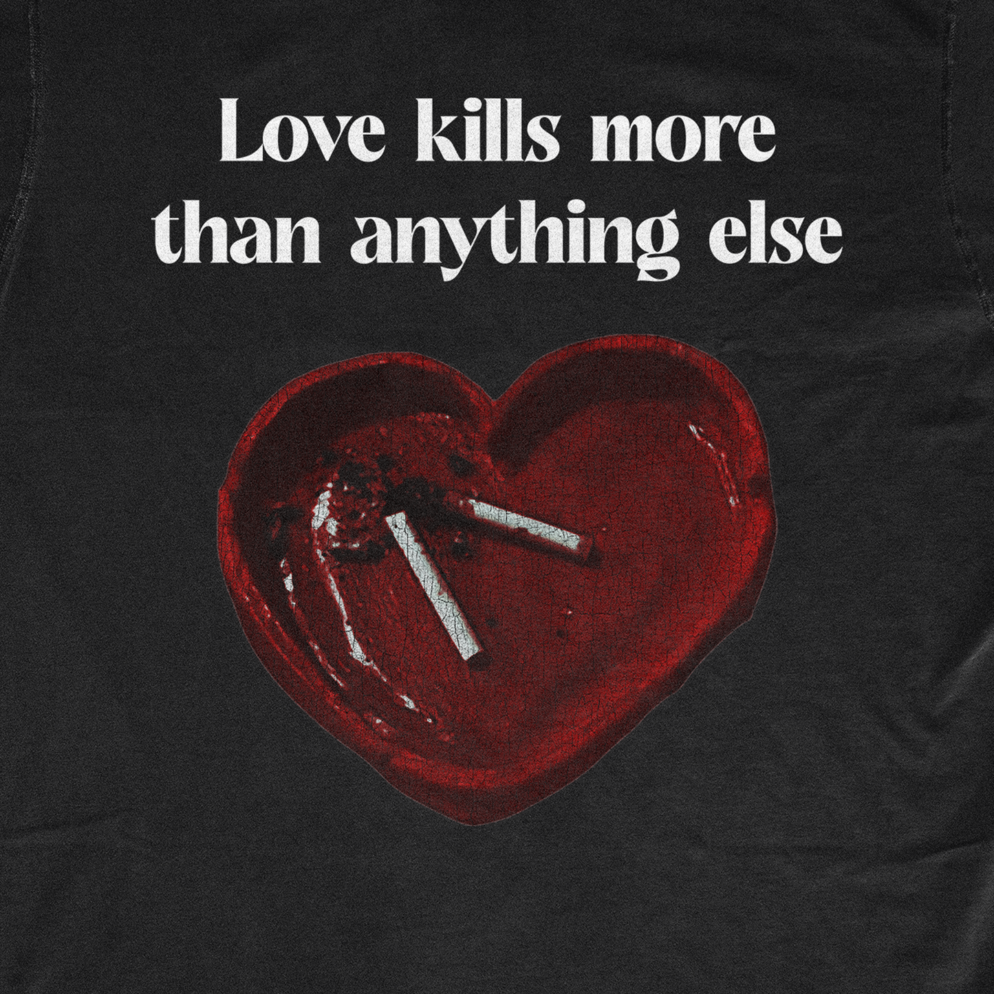 LOVE KILLS MORE THAN ANYTHING ELSE