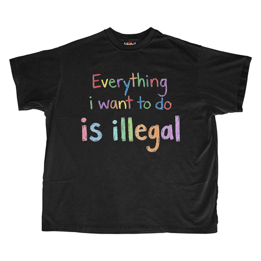 EVERYTHING I WANT TO DO IS ILLEGAL