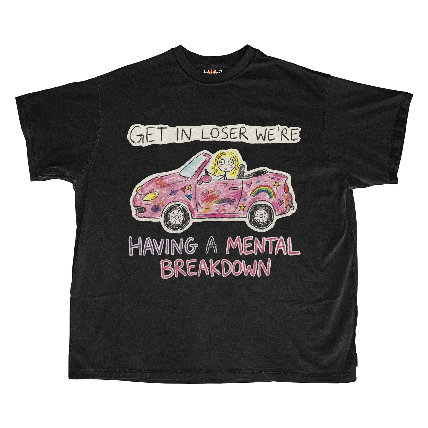 GET IN LOSER WE'RE HAVING A MENTAL BREAKDOWN