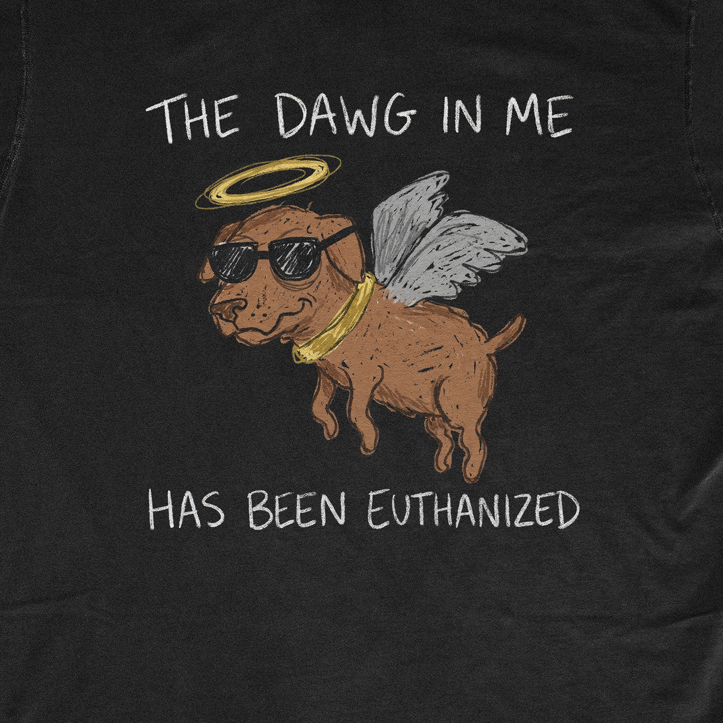 THE DAWG IN ME HAS BEEN EUTHANIZED