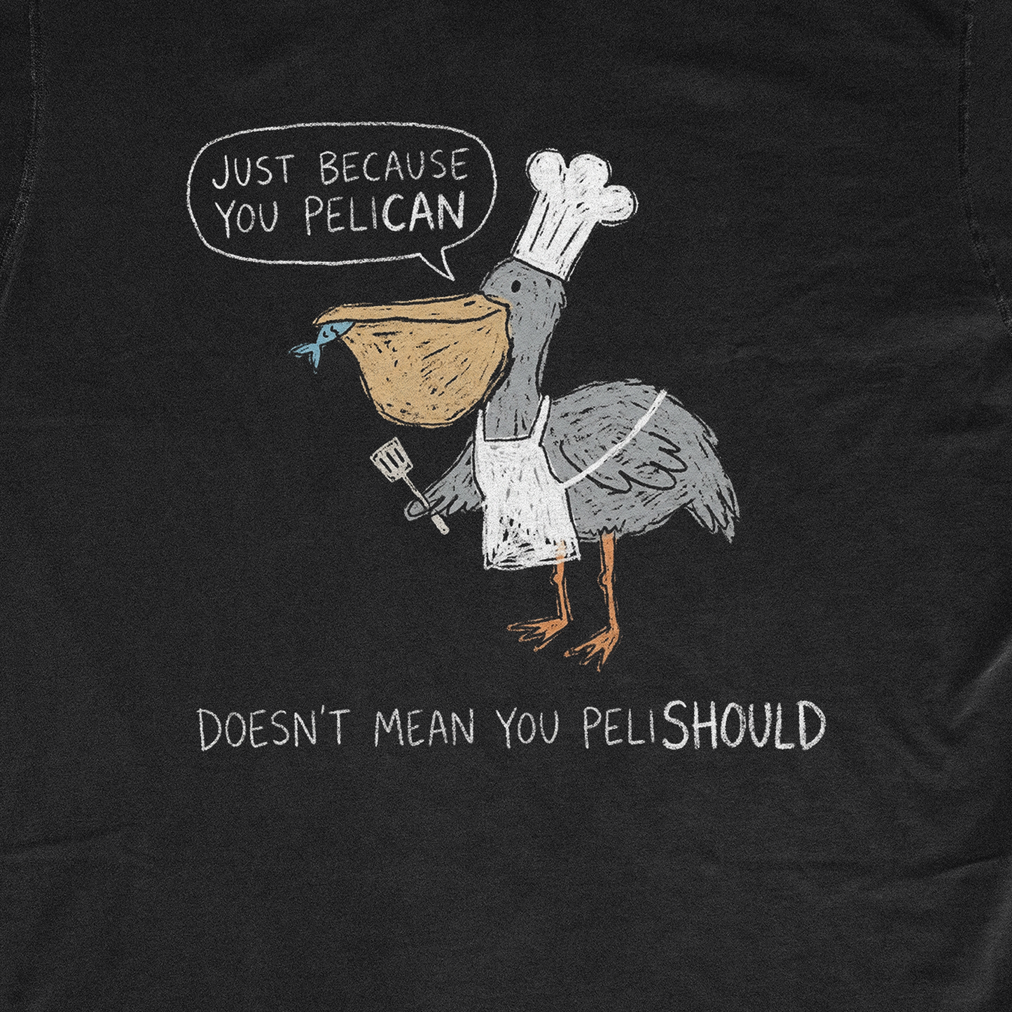 JUST BECAUSE YOU PELICAN