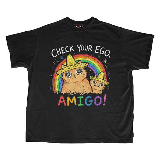 CHECK YOUR EGO, AMIGO!