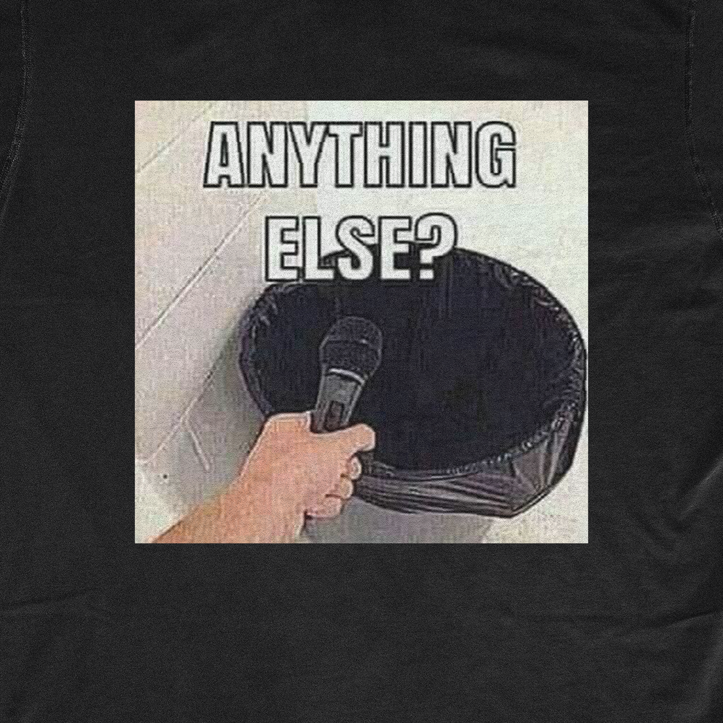 ANYTHING ELSE?