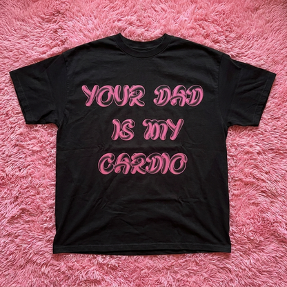 YOUR DAD IS MY CARDIO