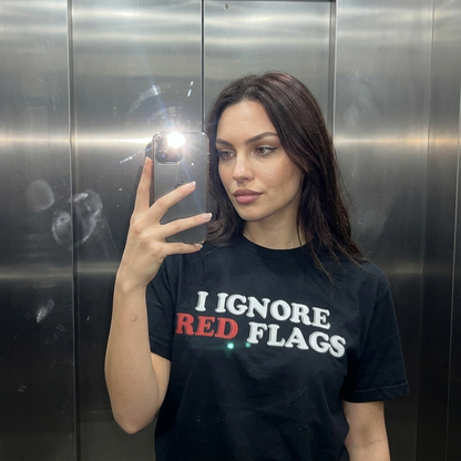 I IGNORE RED FLAGS