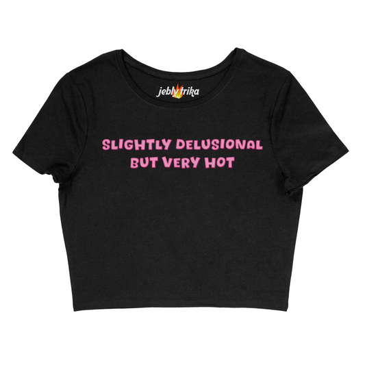 SLIGHTLY DELUSIONAL BUT VERY HOT - BABY TEE
