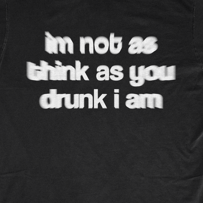 I´M NOT AS THINK AS YOUR DRUNK I AM