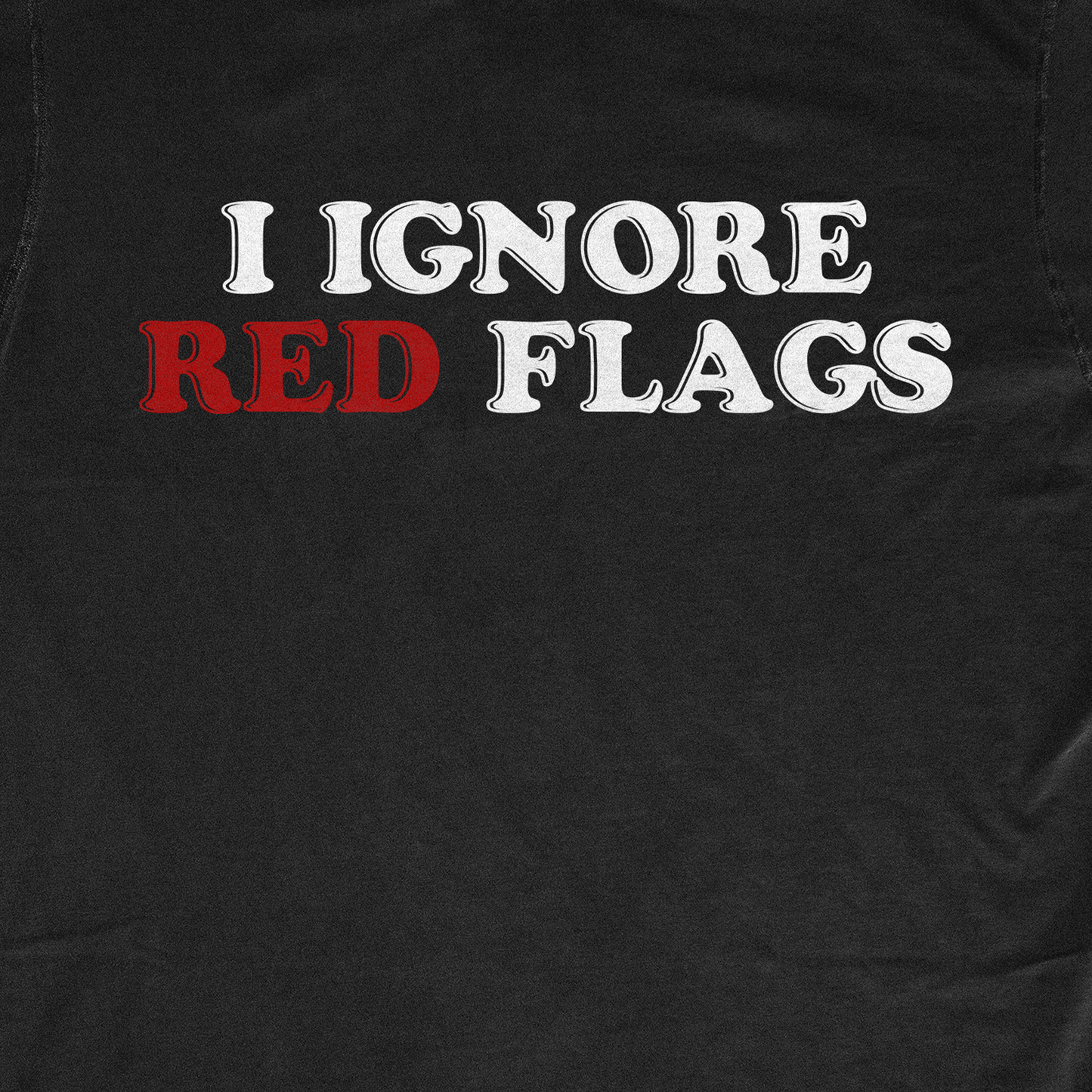 I IGNORE RED FLAGS